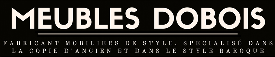 Meubles Dobois - Fabricant de mobiliers de style baroque et copie d’ancien
